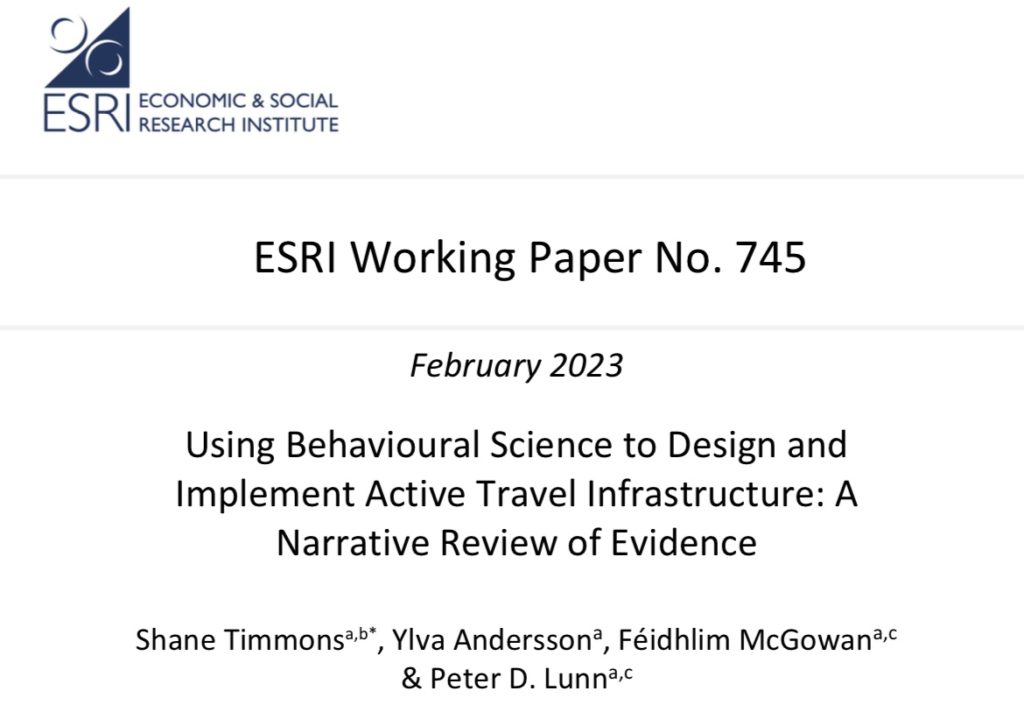 ESRI Working Paper No. 745
February 2023
Using Behavioural Science to Design and Implement Active Travel Infrastructure: A
Narrative Review of Evidence
Shane Timmons, Ylva Andersson, Féidhlim McGowan, & Peter D. Lunn